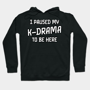 I paused my k drama to be here Hoodie